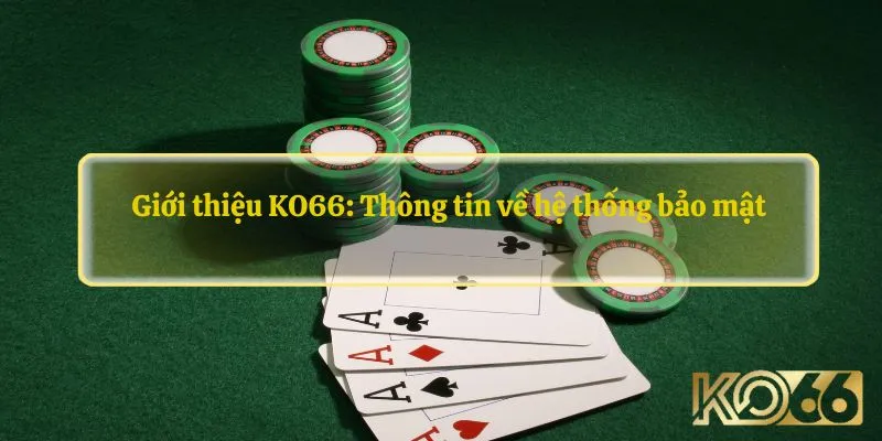 Giới thiệu KO66: Thông tin về hệ thống bảo mật