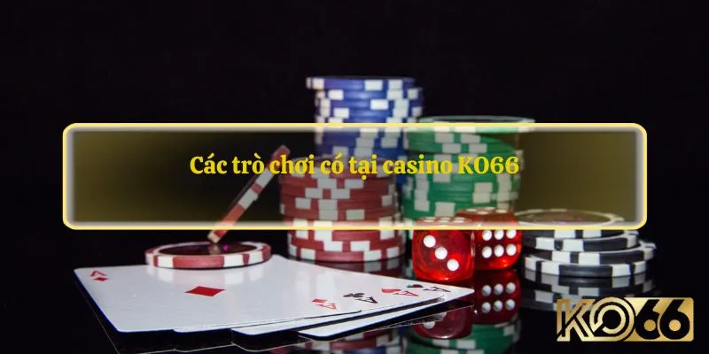 Các trò chơi có tại casino KO66