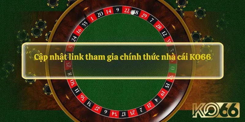 Cập nhật link tham gia chính thức nhà cái KO66 