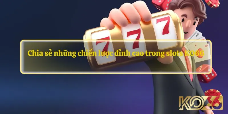 Chia sẻ những chiến lược đỉnh cao trong slots KO66