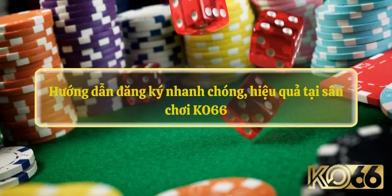 Hướng dẫn đăng ký nhanh chóng, hiệu quả tại sân chơi KO66