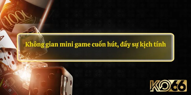 Không gian mini game cuốn hút, đầy sự kịch tính