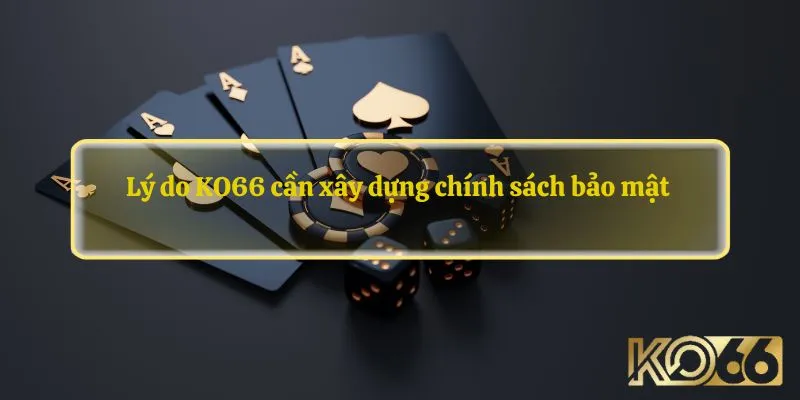 Lý do KO66 cần xây dựng chính sách bảo mật  