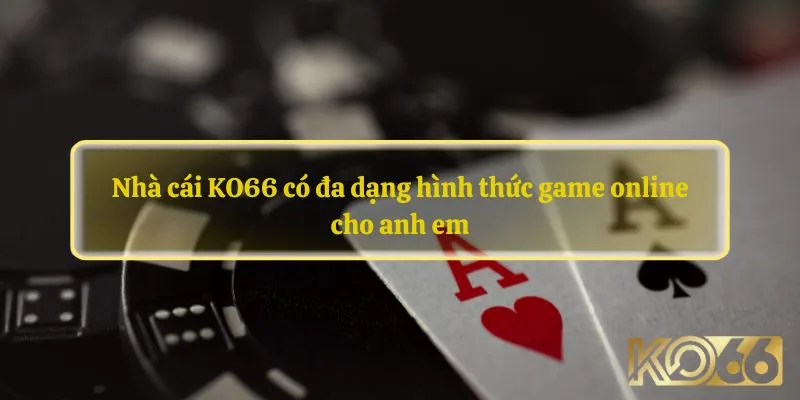 Nhà cái KO66 có đa dạng hình thức game online cho anh em