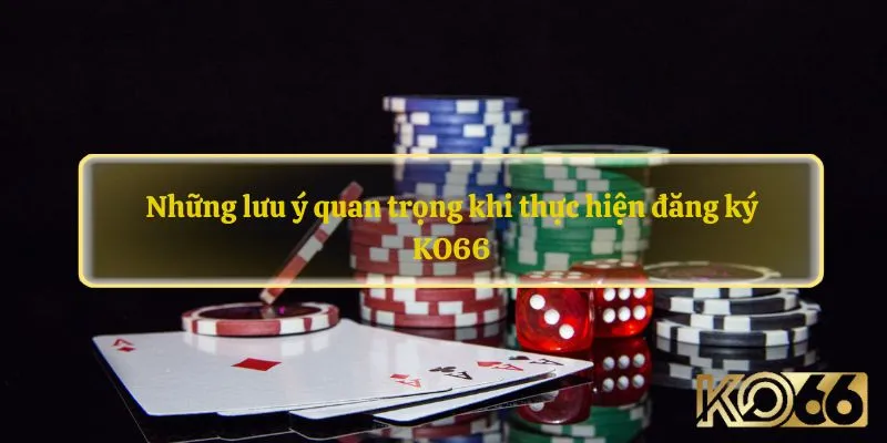 Những lưu ý quan trọng khi thực hiện đăng ký KO66