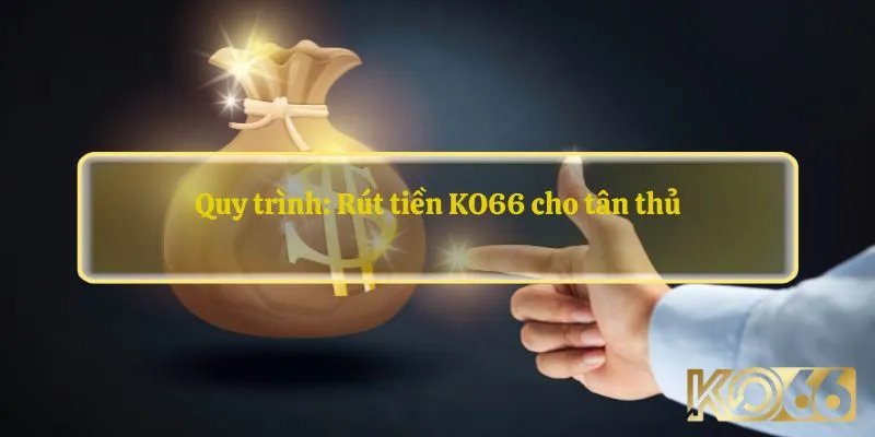 Rút tiền KO66 cho tân thủ