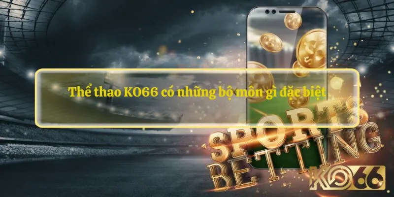 Thể thao KO66 có những bộ môn gì đặc biệt